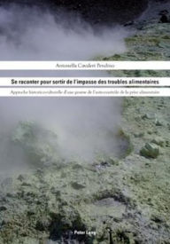 Title: Se raconter pour sortir de l'impasse des troubles alimentaires: Approche historico-culturelle d'une genèse de l'auto-contrôle de la prise alimentaire, Author: Antonella Cavaleri Pendino