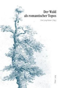 Title: Der Wald als romantischer Topos: 5. Interdisziplinaeres Symposion der Hochschule fuer Musik und Darstellende Kunst Frankfurt am Main 2007, Author: Ute Jung-Kaiser