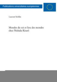 Title: Mondes du soi et lieu des mondes chez Nishida Kitarô, Author: Laurent Stehlin