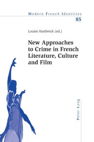 Title: New Approaches to Crime in French Literature, Culture and Film, Author: Peter Collier