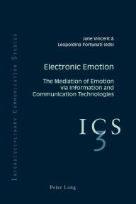 Title: Electronic Emotion: The Mediation of Emotion via Information and Communication Technologies / Edition 1, Author: Jane Vincent