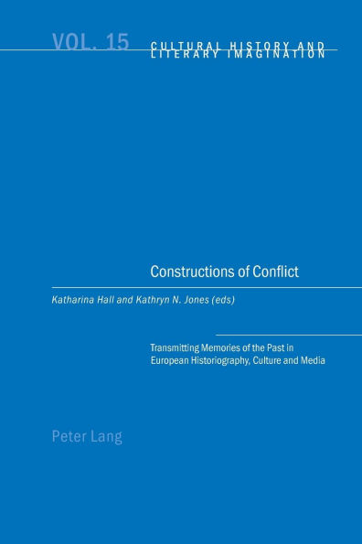 Constructions of Conflict: Transmitting Memories of the Past in European Historiography, Culture and Media