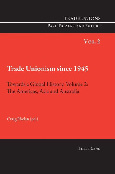 Trade Unionism since 1945: Towards a Global History. Volume 2: The Americas, Asia and Australia