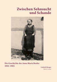 Title: Zwischen Sehnsucht und Schande: Die Geschichte der Anna Maria Boxler 1884-1965, Author: Samoson Lim