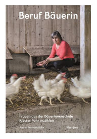 Title: Beruf Bäuerin: Frauen aus der Bäuerinnenschule Kloster Fahr erzählen, Author: Melissa E. Sanchez