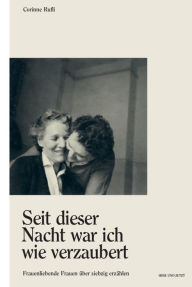 Title: Seit dieser Nacht war ich wie verzaubert: Frauenliebende Frauen über siebzig erzählen, Author: Gary W. Bennett