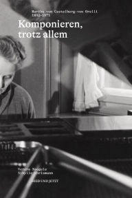 Title: Komponieren, trotz allem: Martha von Castelberg-von Orelli 1892-1971, Author: Verena Naegele