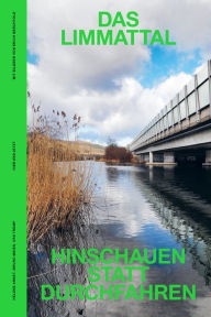 Title: Das Limmattal: Hinschauen statt durchfahren, Author: Helene Arnet