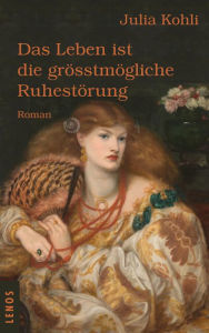 Title: Das Leben ist die grösstmögliche Ruhestörung: Roman, Author: Julia Kohli