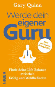 Title: Werde dein eigener Guru: Finde deine Life-Balance zwischen Erfolg und Wohlbefinden, Author: Gary Quinn