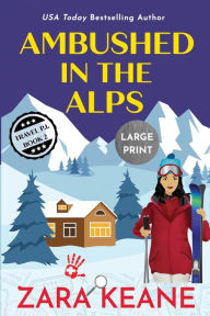 Title: Ambushed in the Alps: Large Print Edition, Author: Zara Keane