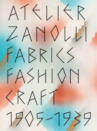 Free download of ebook Atelier Zanolli: Fabrics, Fashion, Craft 1905-1939 by Sabine Flaschberger, Museum Für Gestaltung Zürich, Sabine Flaschberger, Museum Für Gestaltung Zürich FB2 9783039420827 English version