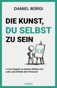 Title: Die Kunst, du selbst zu sein: In 4 Etappen zu deinem Wahren Ich: Lebe und entfalte dein Potenzial, Author: Daniel Bürgi