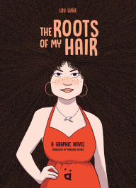 Title: The Roots of My Hair: A Graphic Novel, Author: Lou Lubie