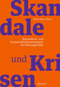 Title: Skandale und Krisen: Reputations- und Kommunikationsstrategien für Führungskräfte, Author: Martin Meier-Pfister
