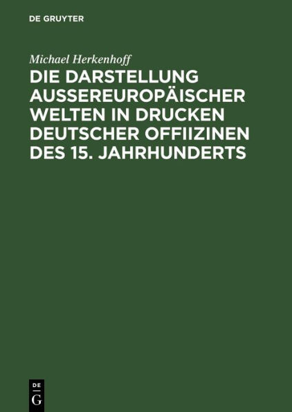 Die Darstellung aussereuropäischer Welten in Drucken deutscher Offiizinen des 15. Jahrhunderts