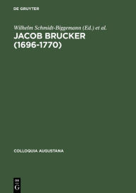 Title: Jacob Brucker (1696-1770): Philosoph und Historiker der europäischen Aufklärung, Author: Wilhelm Schmidt-Biggemann