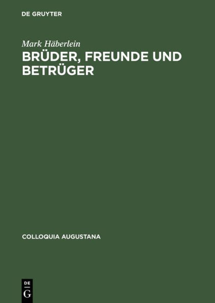 Brüder, Freunde und Betrüger: Soziale Beziehungen, Normen und Konflikte in der Augsburger Kaufmannschaft um die Mitte des 16. Jahrhunderts