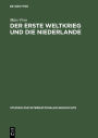 Der Erste Weltkrieg und die Niederlande: Ein neutrales Land im politischen und wirtschaftlichen Kalkül der Kriegsgegner