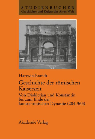 Geschichte der römischen Kaiserzeit: Von Diokletian und Konstantin bis zum Ende der konstantinischen Dynastie (284-363)