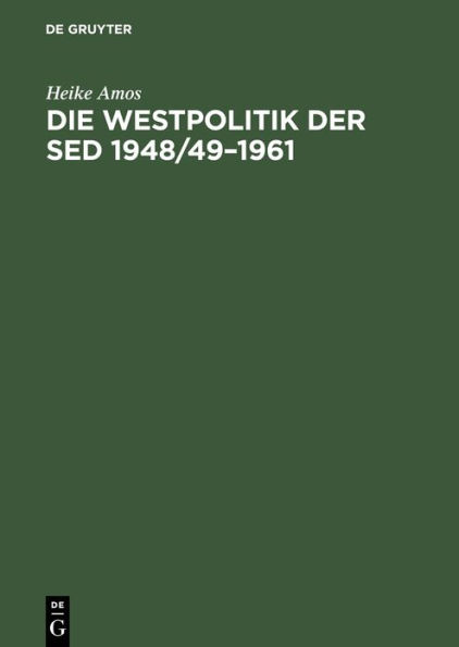 Die Westpolitik der SED 1948/49-1961: "Arbeit nach Westdeutschland" durch die Nationale Front, das Ministerium für Auswärtige Angelegenheiten und das Ministerium für Staatssicherheit