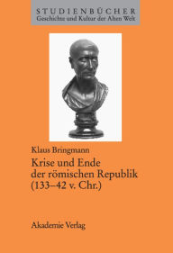 Title: Krise und Ende der römischen Republik (133-42 v. Chr.), Author: Klaus Bringmann