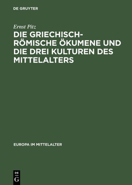 Die griechisch-römische Ökumene und die drei Kulturen des Mittelalters: Geschichte des mediterranen Weltteils zwischen Atlantik und Indischem Ozean 270-812