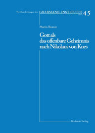 Title: Gott als das offenbare Geheimnis nach Nikolaus von Kues, Author: Martin Thurner