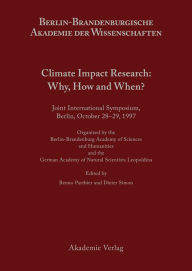 Title: Climate Impact Research: Why, How and When?: Joint International Symposium, Berlin, October 28-29, 1997, Oranized by the Berlin-Brandenburgische Academy of Sciences and Humanities and the German Academy of Natural Scientists Leopoldina, Author: Benno Parthier