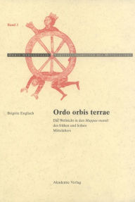 Title: Ordo Orbis Terrae: Die Weltsicht in den Mappae mundi des fruhen und hohen Mittelalters, Author: Brigitte Englisch