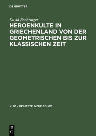 Title: Heroenkulte in Griechenland von der geometrischen bis zur klassischen Zeit: Attika, Argolis, Messenien, Author: David Boehringer