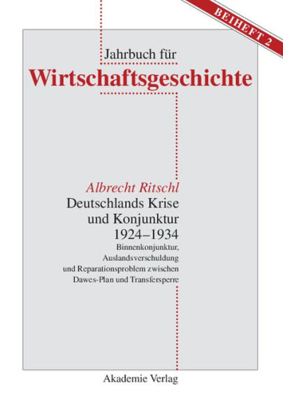 Deutschlands Krise und Konjunktur 1924-1934: Binnenkonjunktur, Auslandsverschuldung und Reparationsproblem zwischen Dawes-Plan und Transfersperre