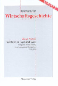 Title: Welfare in East and West: Hungarian Social Security in an International Comparsion 1918-1990, Author: Bela Tomka