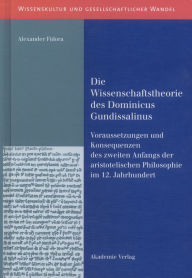 Title: Die Wissenschaftstheorie des Dominicus Gundissalinus: Voraussetzungen und Konsequenzen des zweiten Anfangs der aristotelischen Philosophie im 12. Jahrhundert, Author: Alexander Fidora