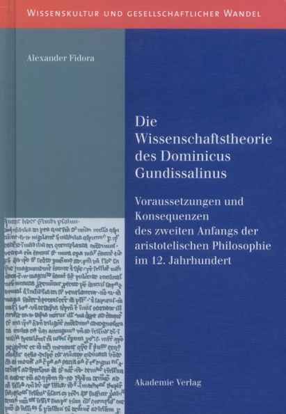 Die Wissenschaftstheorie des Dominicus Gundissalinus: Voraussetzungen und Konsequenzen des zweiten Anfangs der aristotelischen Philosophie im 12. Jahrhundert