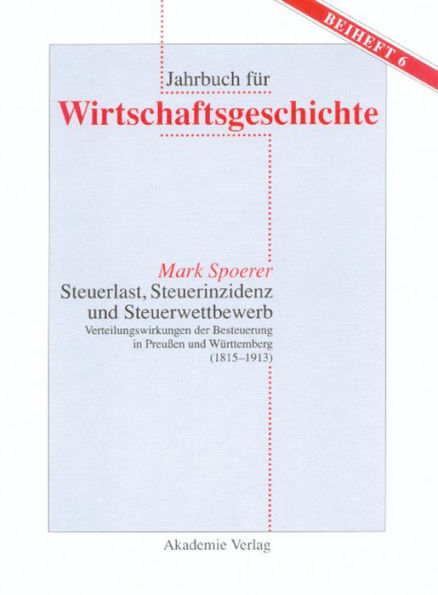 Steuerlast, Steuerinzidenz und Steuerwettbewerb: Verteilungswirkungen der Besteuerung in Preußen und Württemberg (1815-1913) / Edition 1