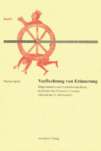 Verflechtung von Erinnerung: Bildproduktion und Geschichtsschreibung im Kloster San Clemente a Casauria während des 12. Jahrhunderts