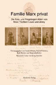 Title: Familie Marx privat: Die Foto- und Fragebogen-Alben von Marx' Töchtern Laura und Jenny Eine kommentierte Faksimile-Edition Mit einem Essay von Iring Fetscher, Author: Izumi Omura