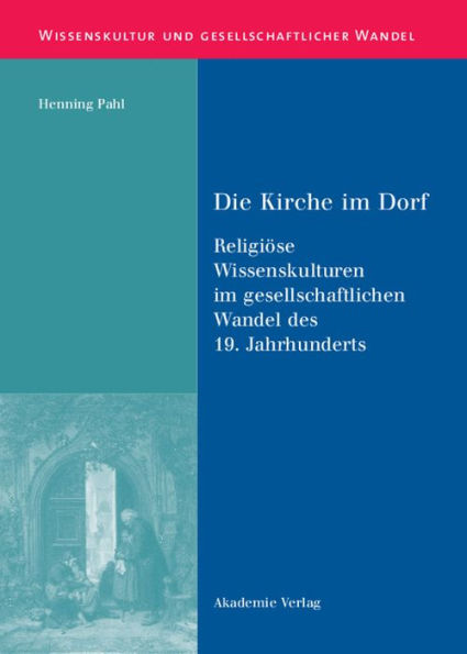 Die Kirche im Dorf: Religiöse Wissenskulturen im gesellschaftlichen Wandel des 19. Jahrhunderts