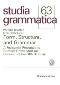 Title: Form, Structure, and Grammar: A Festschrift Presented to Günther Grewendorf on Occasion of His 60th Birthday, Author: Patrick Brandt
