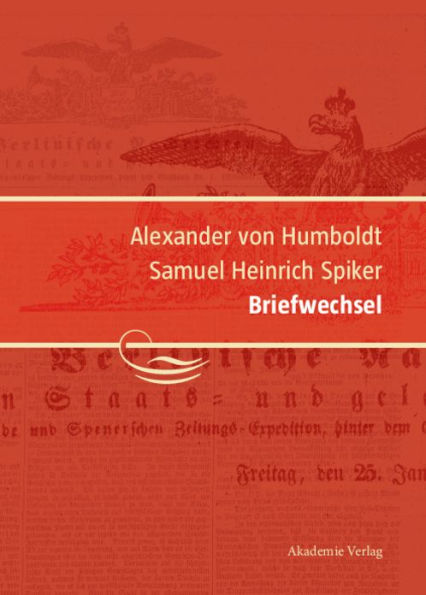 Alexander von Humboldt / Samuel Heinrich Spiker, Briefwechsel