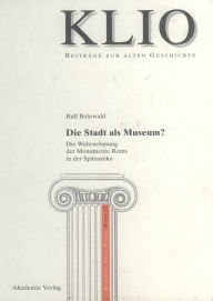 Title: Die Stadt als Museum?: Die Wahrnehmung der Monumente Roms in der Spätantike, Author: Ralf Behrwald