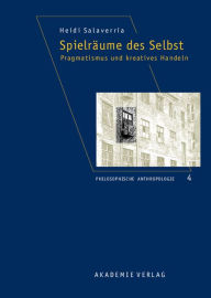 Title: Spielräume des Selbst: Pragmatismus und kreatives Handeln, Author: Heidi Salaverria