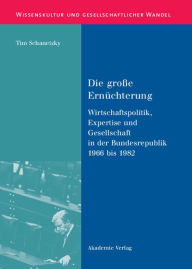 Title: Die große Ernüchterung: Wirtschaftspolitik, Expertise und Gesellschaft in der Bundesrepublik 1966 bis 1982, Author: Tim Schanetzky