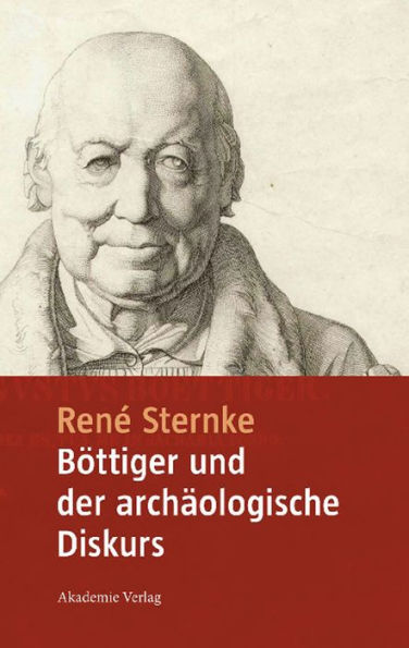 Böttiger und der archäologische Diskurs: Mit einem Anhang der Schriften "Goethe's Tod" und "Nach Goethe's Tod" von Karl August Böttiger
