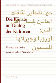 Title: Die Künste im Dialog der Kulturen: Europa und seine muslimischen Nachbarn, Author: Christoph Wulf