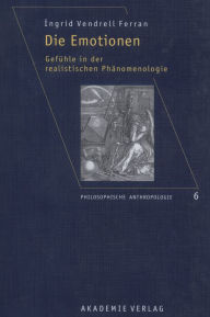 Title: Die Emotionen: Gefühle in der realistischen Phänomenologie, Author: Ingrid Vendrell Ferran