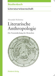 Title: Literarische Anthropologie: Die Neuentdeckung des Menschen, Author: Alexander Kosenina