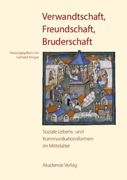 Verwandtschaft, Freundschaft, Bruderschaft: Soziale Lebens- und Kommunikationsformen im Mittelalter