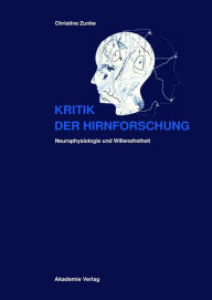 Title: Kritik der Hirnforschung: Neurophysiologie und Willensfreiheit, Author: Christine Zunke